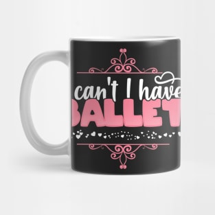 I Can't I Have Ballet - Cute Ballerina graphic Mug